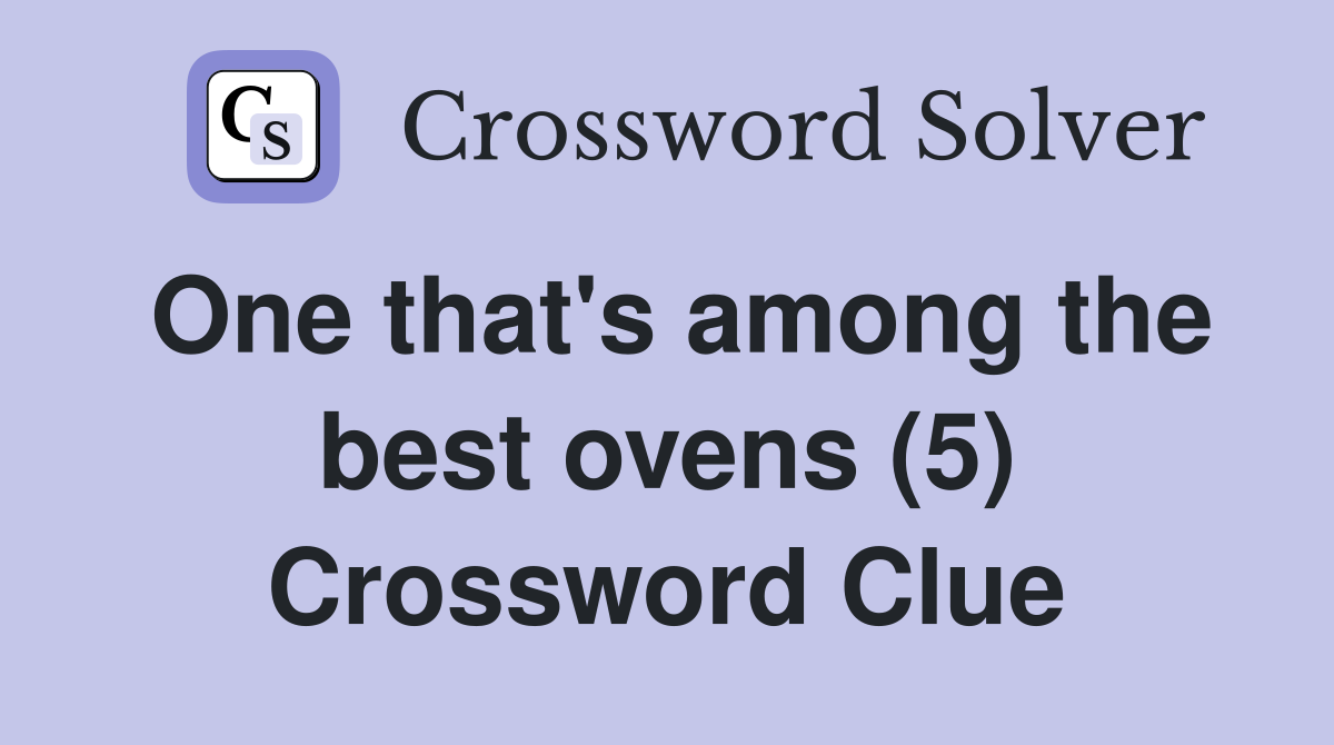 One that's among the best ovens (5) Crossword Clue Answers